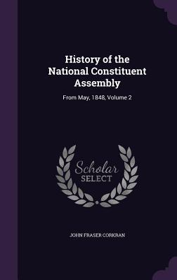 History of the National Constituent Assembly: From May 1848 Volume 2
