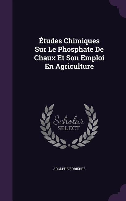 Études Chimiques Sur Le Phosphate De Chaux Et Son Emploi En Agriculture