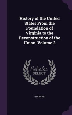 History of the United States From the Foundation of Virginia to the Reconstruction of the Union Volume 2