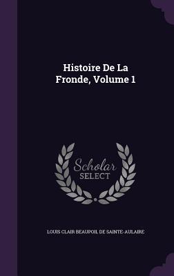 Histoire De La Fronde Volume 1