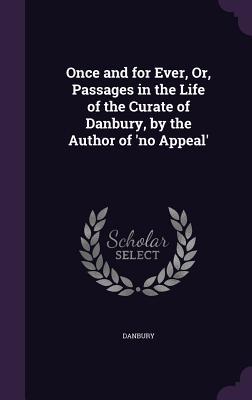 Once and for Ever Or Passages in the Life of the Curate of Danbury by the Author of ‘no Appeal‘