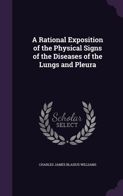 A Rational Exposition of the Physical Signs of the Diseases of the Lungs and Pleura