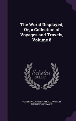 The World Displayed Or a Collection of Voyages and Travels Volume 8