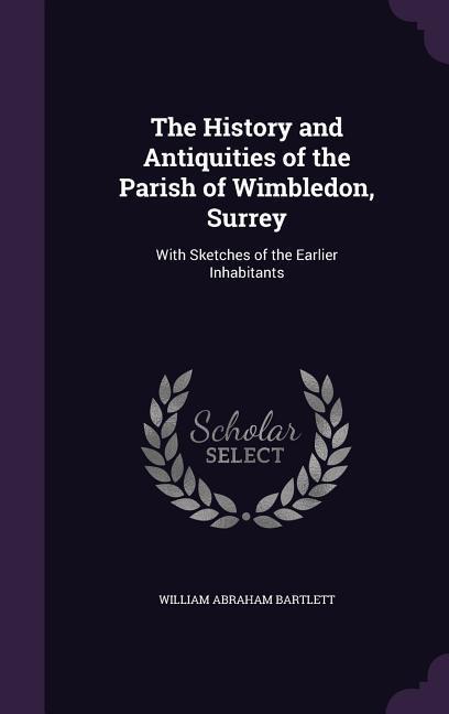 The History and Antiquities of the Parish of Wimbledon Surrey