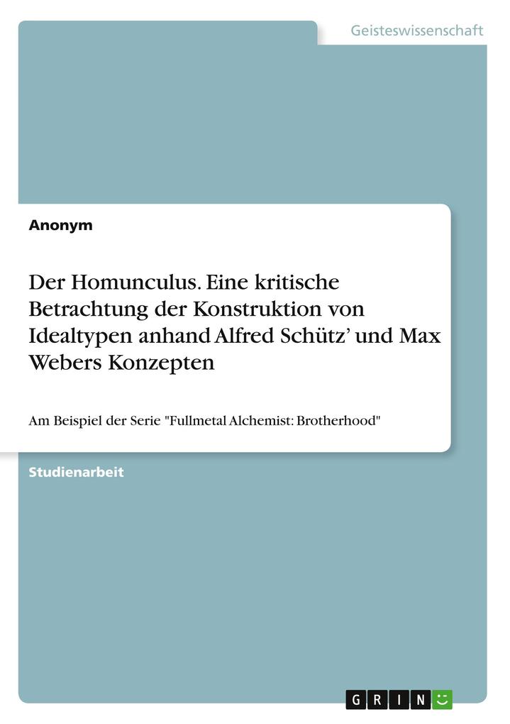 Der Homunculus. Eine kritische Betrachtung der Konstruktion von Idealtypen anhand Alfred Schütz und Max Webers Konzepten