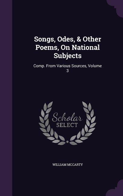 Songs Odes & Other Poems On National Subjects: Comp. From Various Sources Volume 3