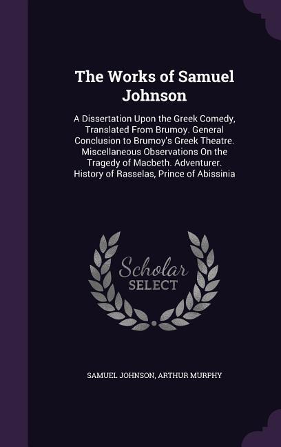 The Works of Samuel Johnson: A Dissertation Upon the Greek Comedy Translated From Brumoy. General Conclusion to Brumoy‘s Greek Theatre. Miscellane