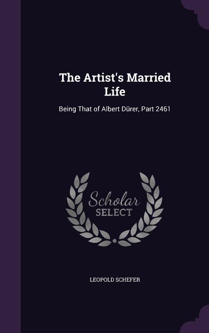 The Artist's Married Life: Being That of Albert Dürer Part 2461 - Leopold Schefer