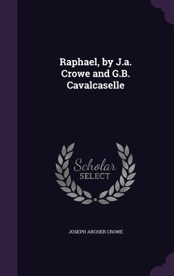 Raphael by J.a. Crowe and G.B. Cavalcaselle