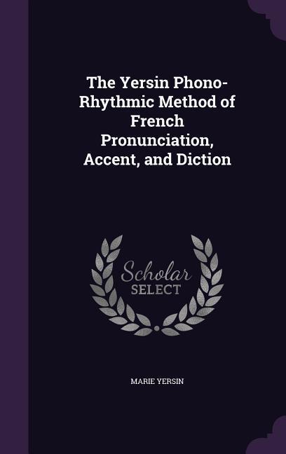 The Yersin Phono-Rhythmic Method of French Pronunciation Accent and Diction