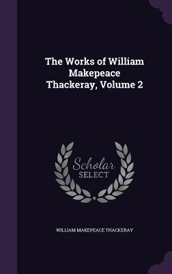 The Works of William Makepeace Thackeray Volume 2