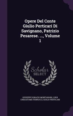 Opere Del Conte Giulio Perticari Di Savignano Patrizio Pesarese. ... Volume 1