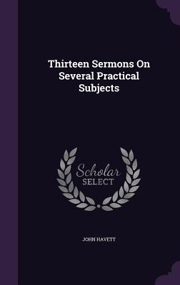 Thirteen Sermons On Several Practical Subjects
