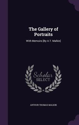 The Gallery of Portraits: With Memoirs [By A.T. Malkin]