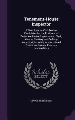 Tenement-House Inspector: A Text Book for Civil Service Candidates for the Positions of Tenement-House Inspector and Clerk Also for Sanitary an