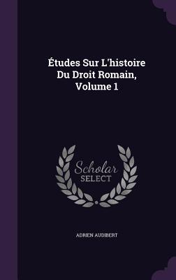Études Sur L‘histoire Du Droit Romain Volume 1