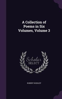 A Collection of Poems in Six Volumes Volume 3