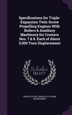 Specifications for Triple-Expansion Twin-Screw Propelling Engines With Boilers & Auxiliary Machinery for Cruisers Nos. 7 & 8. Each of About 3000 Tons
