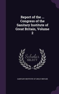 Report of the ... Congress of the Sanitary Institute of Great Britain Volume 2
