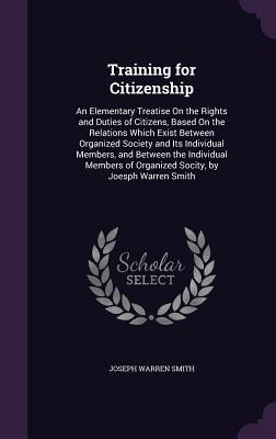 Training for Citizenship: An Elementary Treatise On the Rights and Duties of Citizens Based On the Relations Which Exist Between Organized Soci