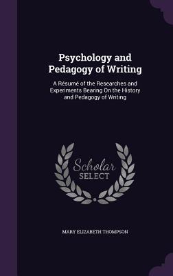 Psychology and Pedagogy of Writing: A Résumé of the Researches and Experiments Bearing On the History and Pedagogy of Writing