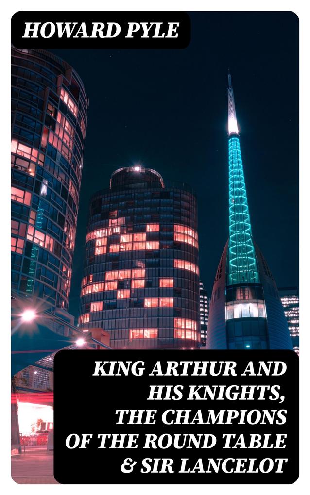 King Arthur and His Knights The Champions of the Round Table & Sir Lancelot