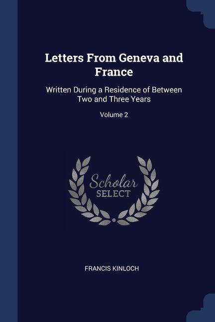 Letters From Geneva and France: Written During a Residence of Between Two and Three Years; Volume 2