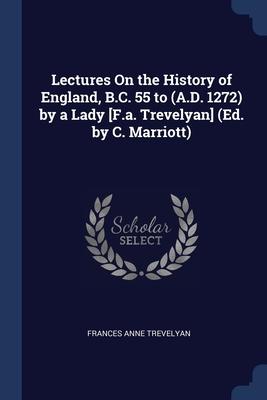 Lectures On the History of England B.C. 55 to (A.D. 1272) by a Lady [F.a. Trevelyan] (Ed. by C. Marriott)