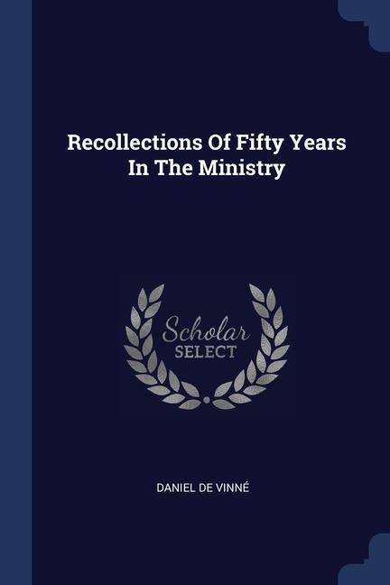Recollections Of Fifty Years In The Ministry