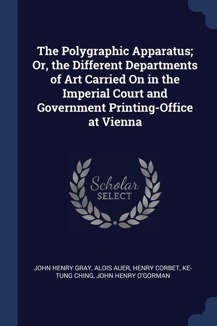 The Polygraphic Apparatus; Or the Different Departments of Art Carried On in the Imperial Court and Government Printing-Office at Vienna