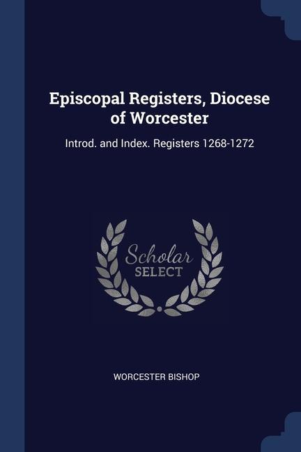 Episcopal Registers Diocese of Worcester: Introd. and Index. Registers 1268-1272