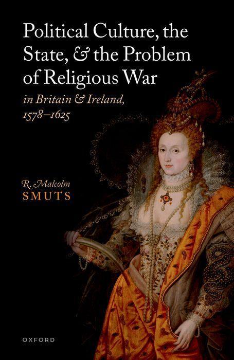 Political Culture the State and the Problem of Religious War in Britain and Ireland 1578-1625
