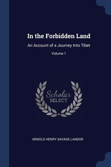In the Forbidden Land: An Account of a Journey Into Tibet; Volume 1