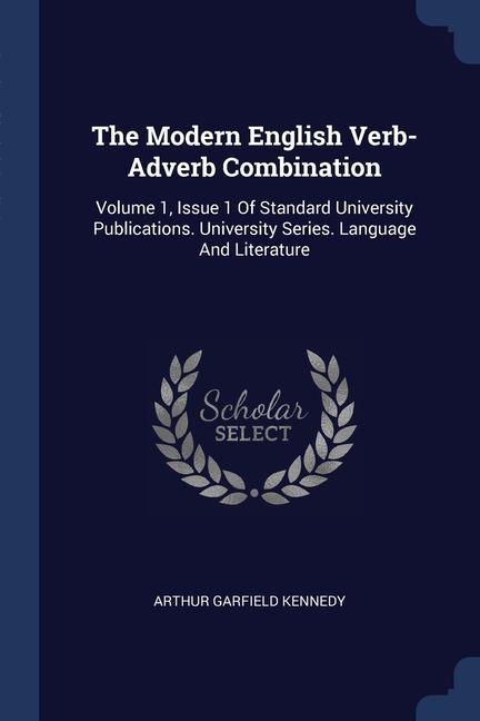 The Modern English Verb-Adverb Combination: Volume 1 Issue 1 Of Standard University Publications. University Series. Language And Literature