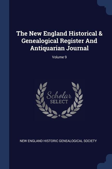 The New England Historical & Genealogical Register And Antiquarian Journal; Volume 9