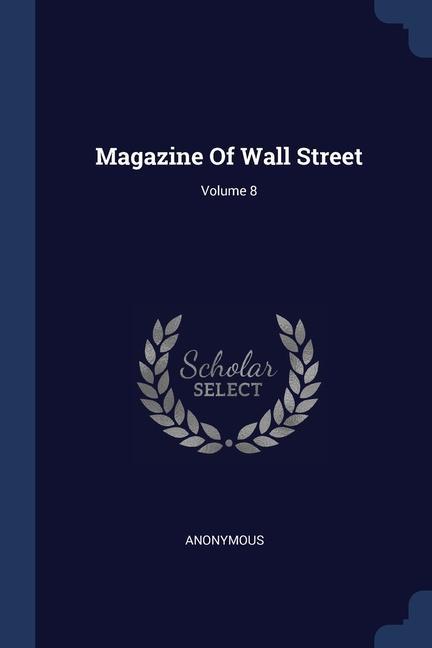 Magazine Of Wall Street; Volume 8