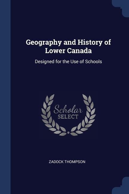 Geography and History of Lower Canada: ed for the Use of Schools