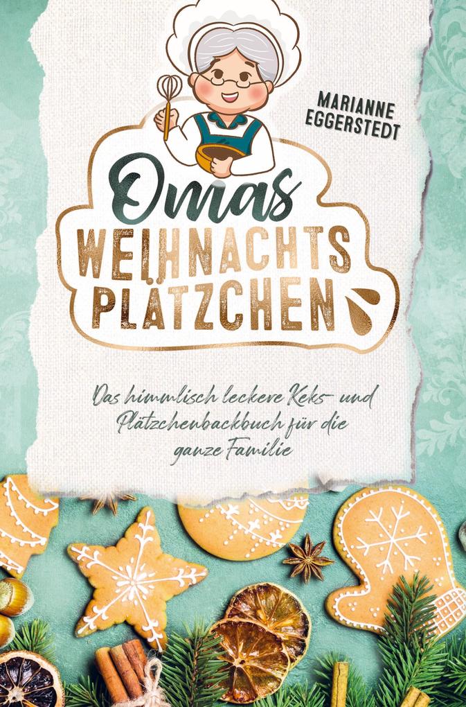 Omas Weihnachtsplätzchen - Das himmlisch leckere Keks- und Plätzchenbackbuch für die ganze Familie