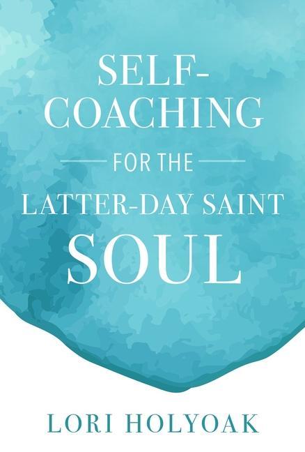 Self-Coaching for the Latter-Day Saint Soul