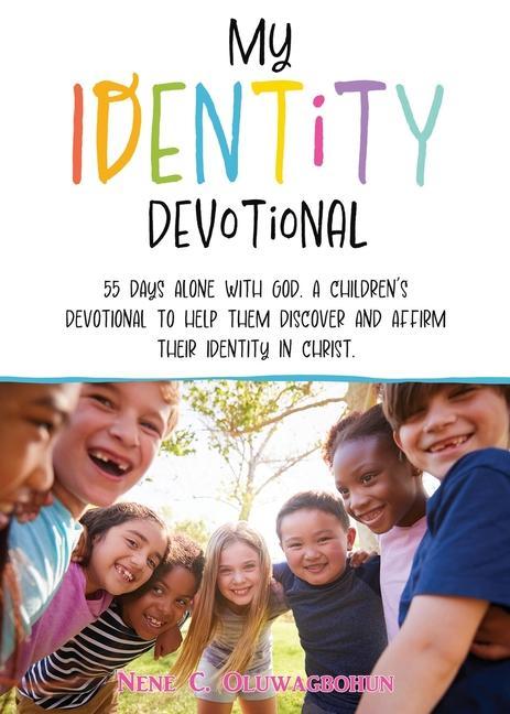 My Identity Devotional: 55 Days Alone with God. a Children‘s Devotional to Help Them Discover and Affirm Their Identity in Christ.