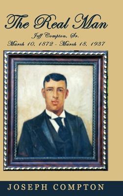 The Real Man: Jeff Compton Sr. March 10 1872 - March 18 1937