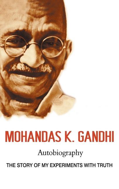 Mohandas K. Gandhi Autobiography: The Story of My Experiments with Truth