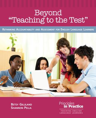 Beyond teaching to the Test: Rethinking Accountability and Assessment for English Language Learners