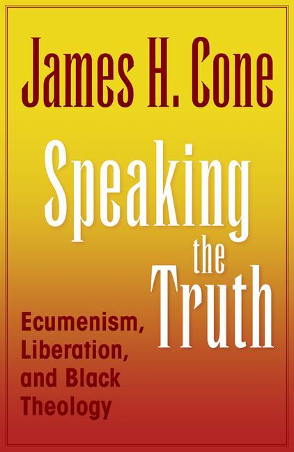 Speaking the Truth: Ecumenism Liberation and Black Theology