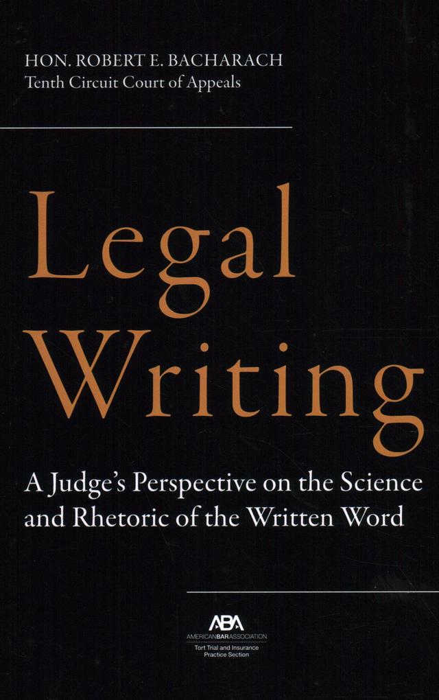Legal Writing: A Judge's Perspective on the Science and Rhetoric of the Written Word - Robert E. Bacharach