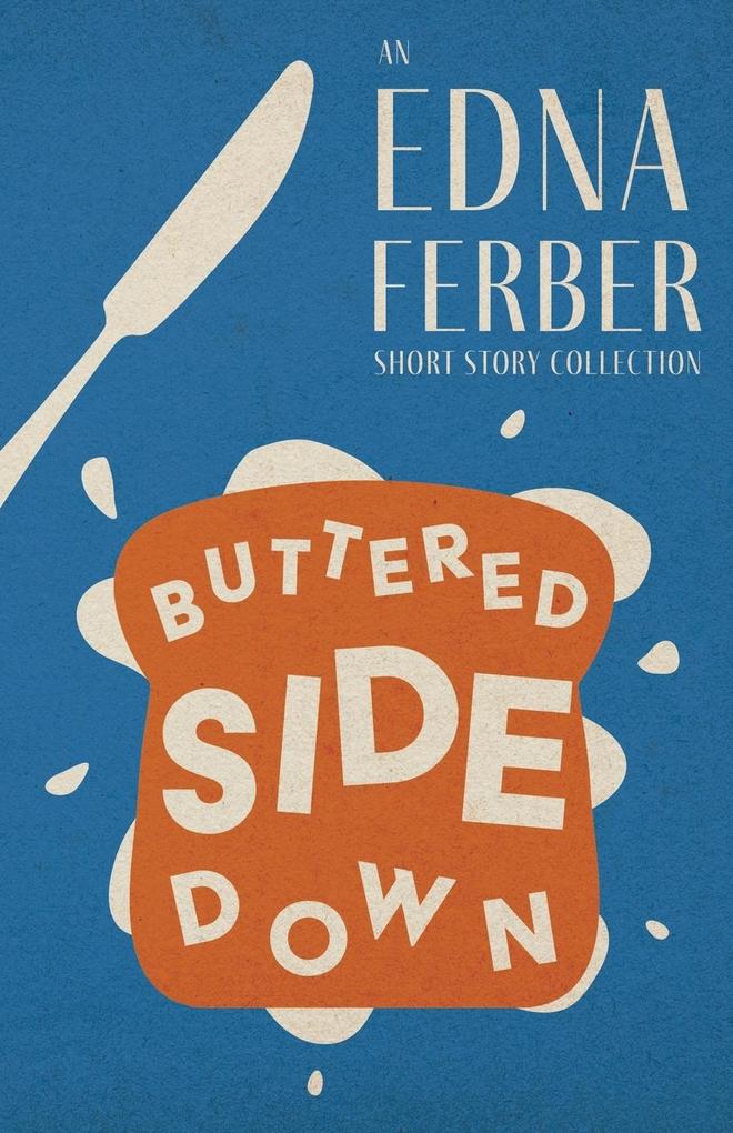 Buttered Side Down - An Edna Ferber Short Story Collection;With an Introduction by Rogers Dickinson