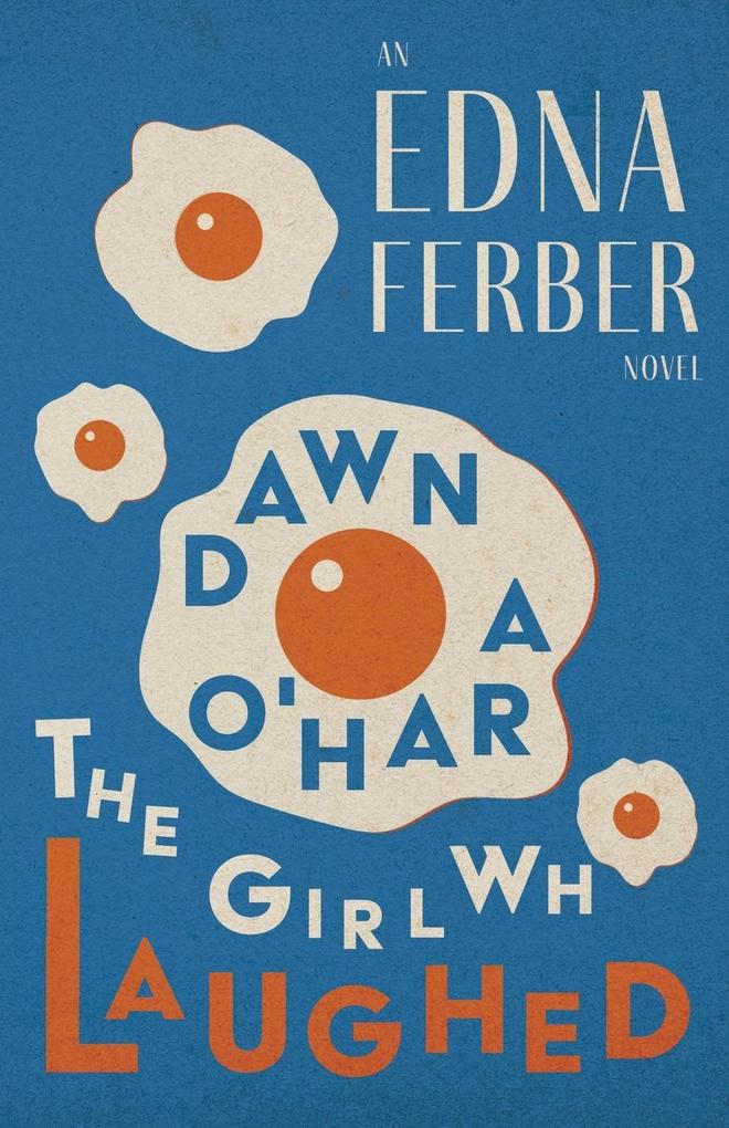 Dawn O‘Hara The Girl Who Laughed - An Edna Ferber Novel;With an Introduction by Rogers Dickinson