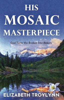 His Mosaic Masterpiece: God Turns the Broken Into Beauty