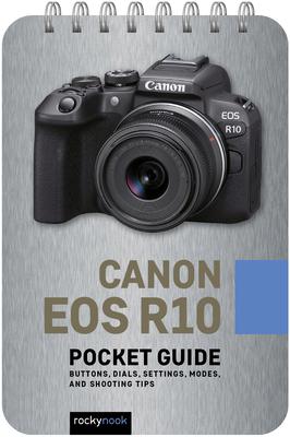 Canon EOS R10: Pocket Guide: Buttons Dials Settings Modes and Shooting Tips