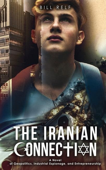 The Iranian Connection: A Novel of Geopolitics Industrial Espionage and Entrepreneurship